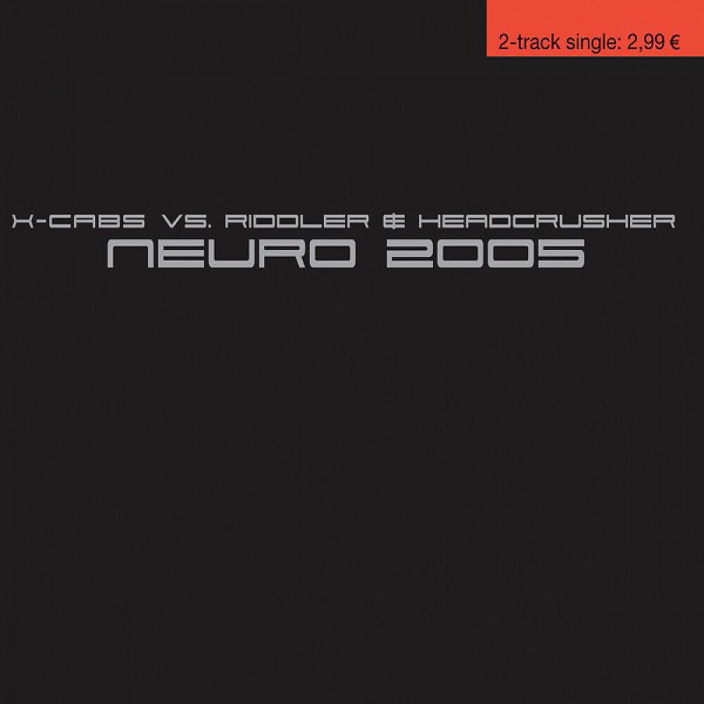 X-Cabs vs. Riddler & Headcrusher - Neuro 2005 (Riddler & Headcrusher Mix)