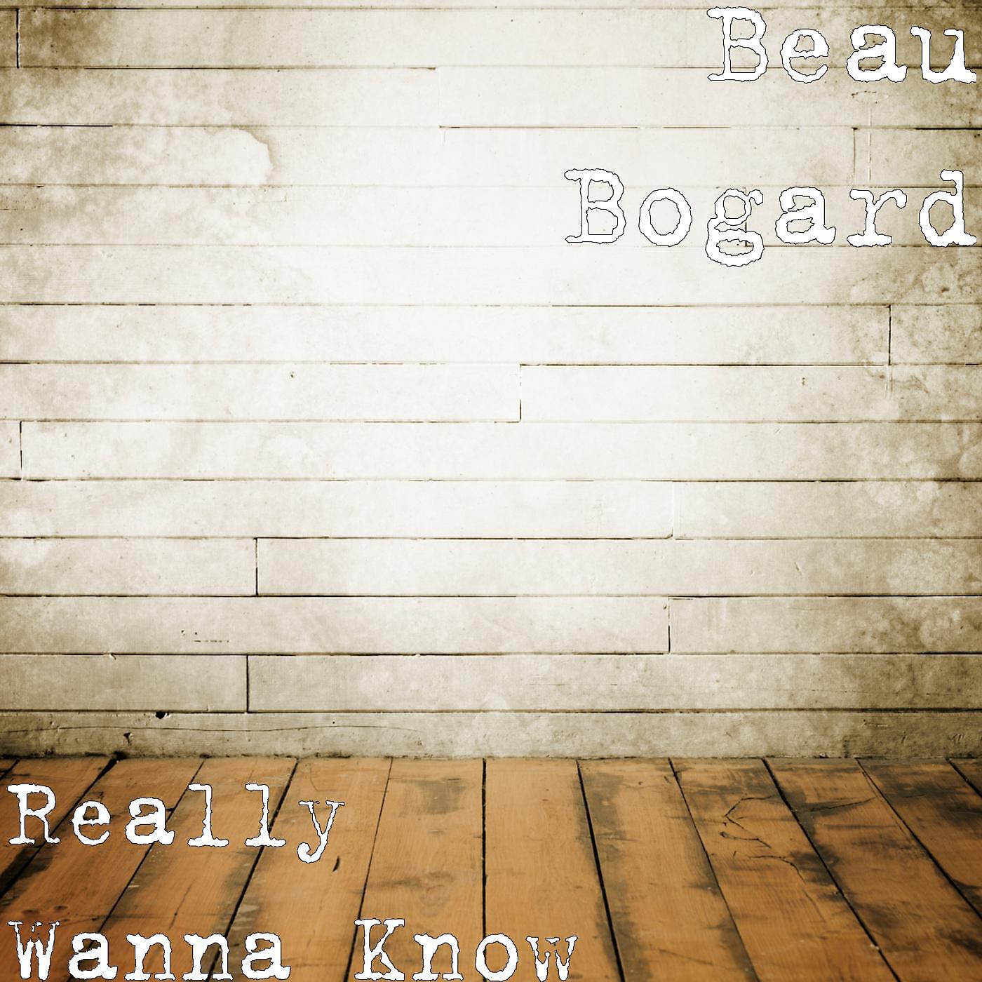 Beau Bogard - I Really Wanna Know