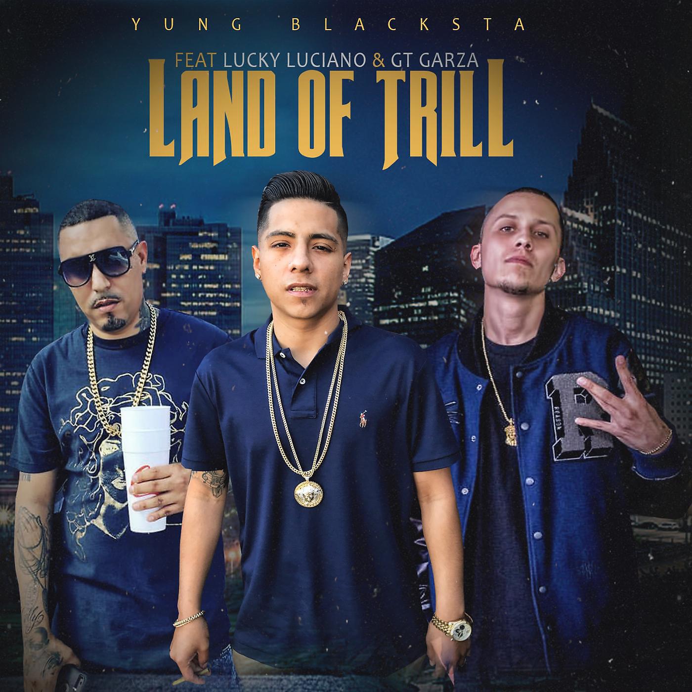Yung Blacksta - Land of Trill (feat. Lucky Luciano & Gt Garza)