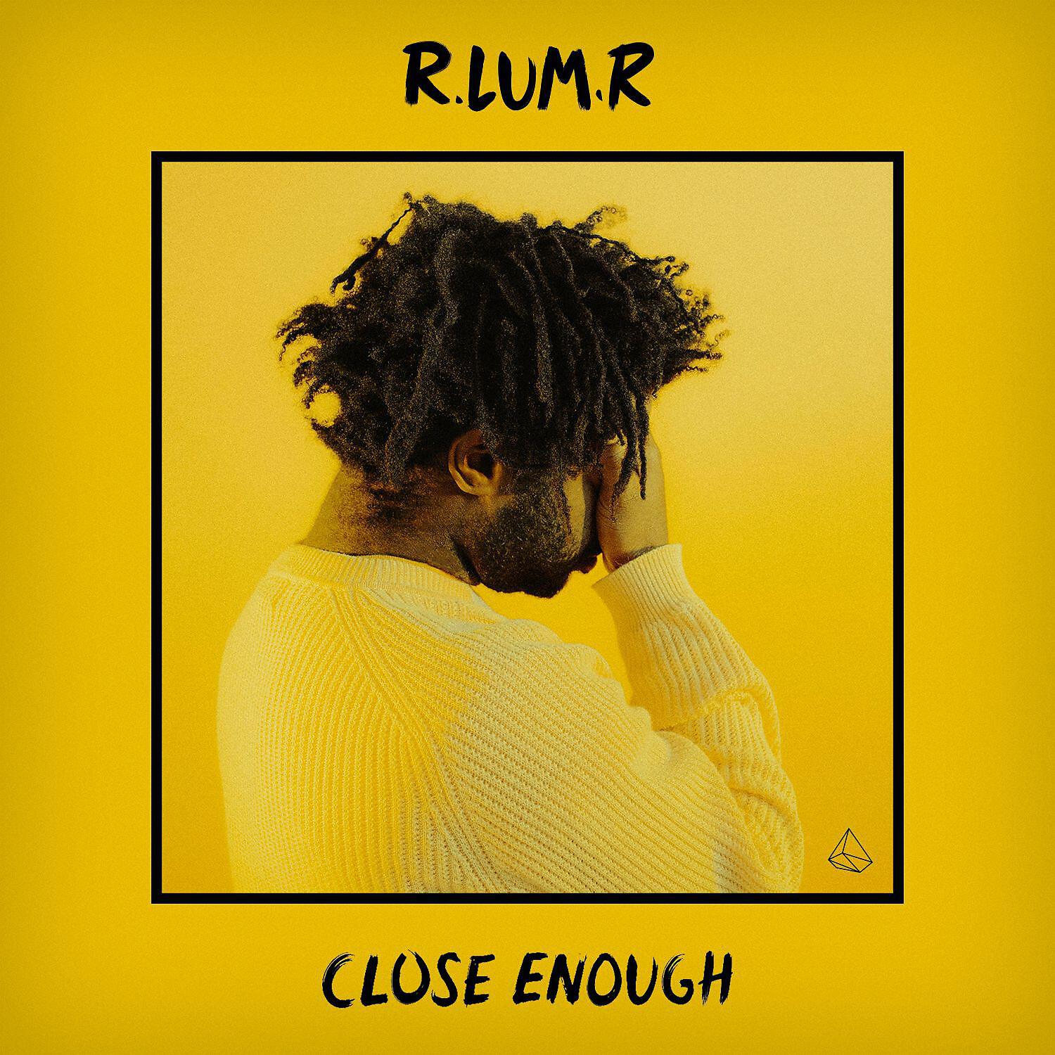R.LUM.R - Close Enough