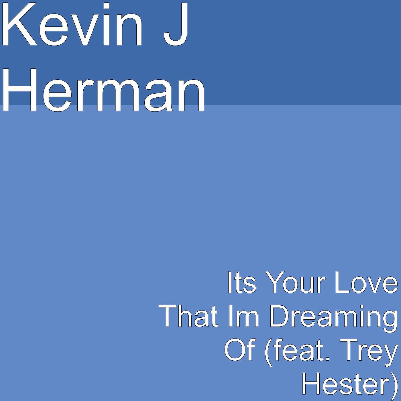 Kevin J Herman - Its Your Love That Im Dreaming of (feat. Trey Hester)