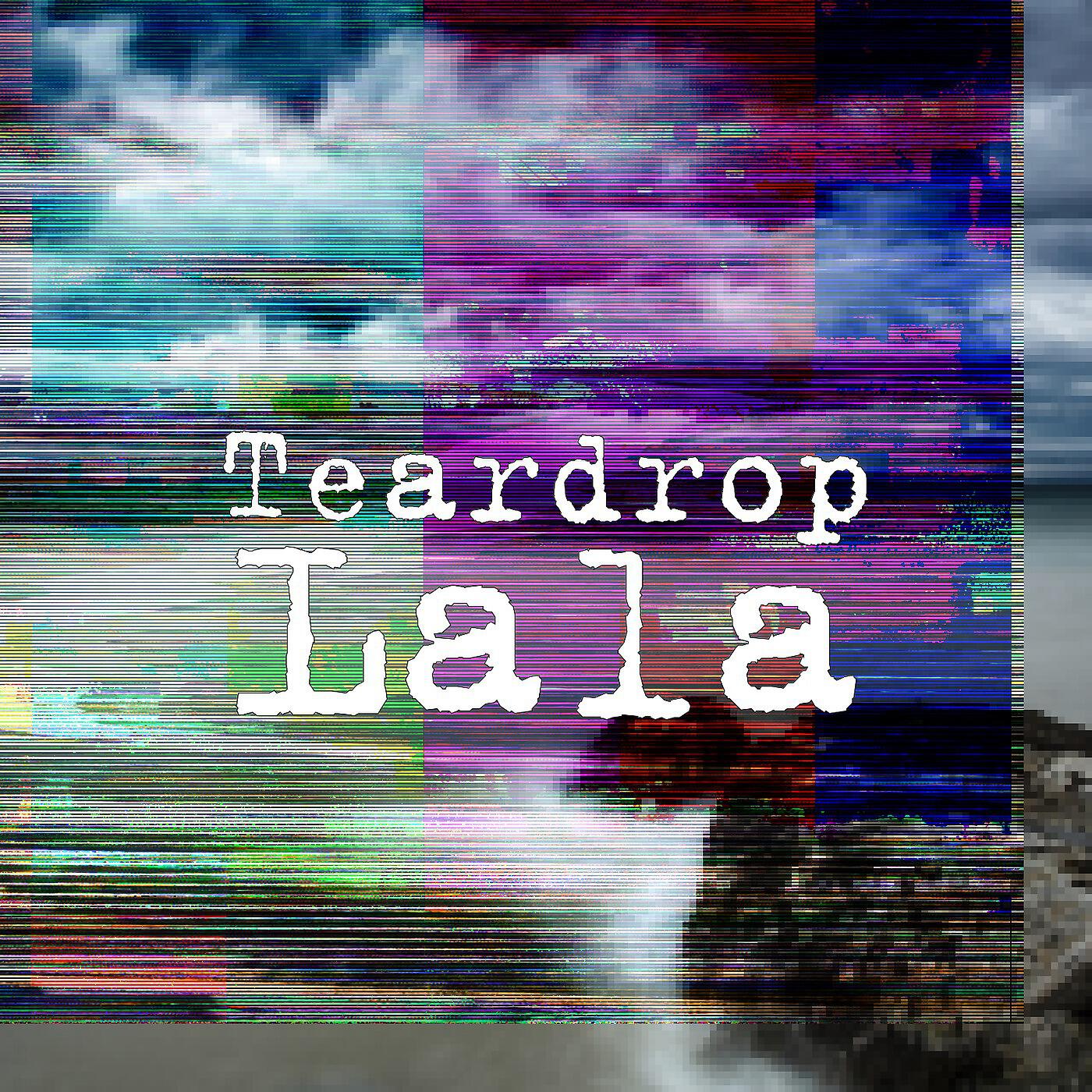 Teardrop - Lala