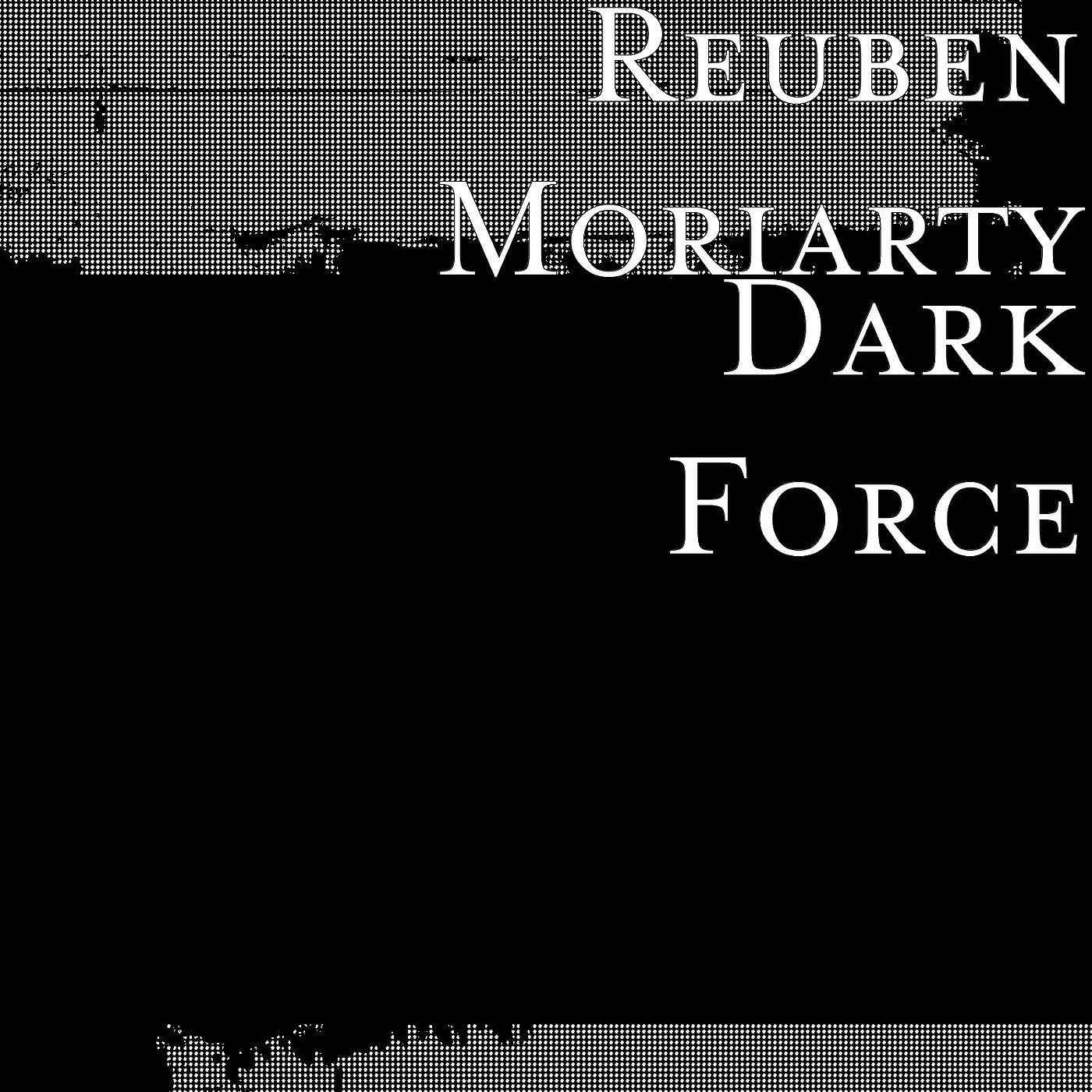 Reuben Moriarty - Dark Force
