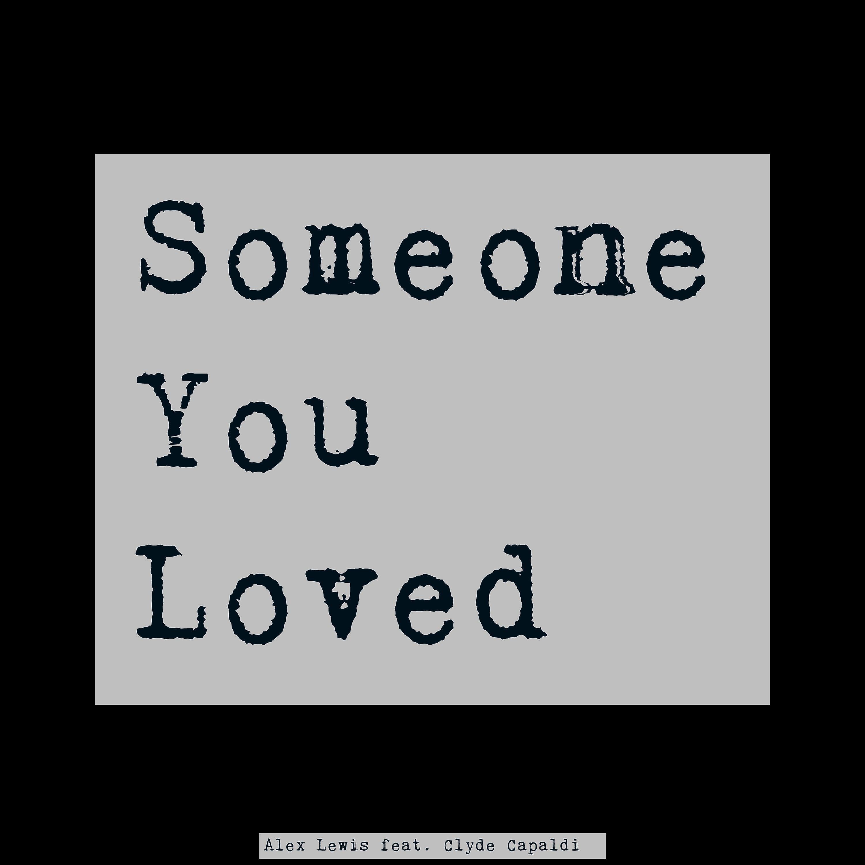 Alex Lewis - Someone You Loved (feat. Clyde Capaldi)